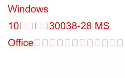 Windows 10でコード30038-28 MS Officeアップデートエラーを修正する方法