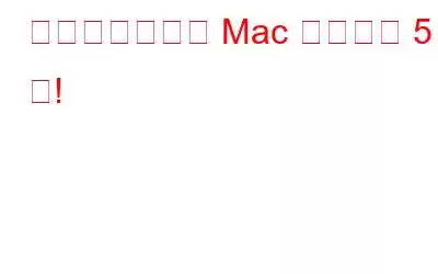 知っておくべき Mac の裏ワザ 5 選!