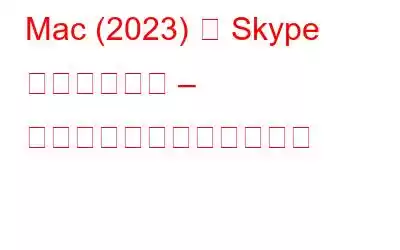 Mac (2023) で Skype が動作しない – 修正方法は次のとおりです