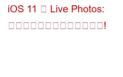 iOS 11 の Live Photos: すべての新機能を説明します!