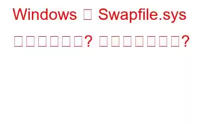 Windows の Swapfile.sys とは何ですか? 削除できますか?