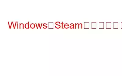 Windows版SteamのエラーコードE84を修正する方法