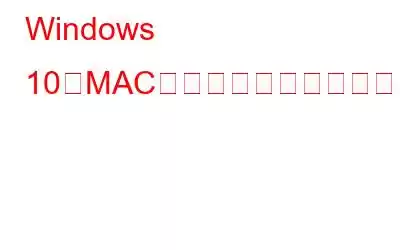 Windows 10でMACアドレスを変更する方法