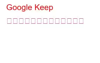 Google Keep について知っておくべきこと