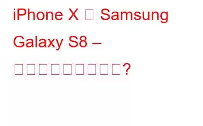 iPhone X 対 Samsung Galaxy S8 – 注目を集めるのは誰?