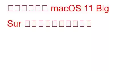 最も一般的な macOS 11 Big Sur の問題を修正する方法