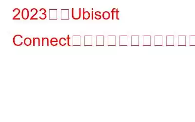2023年にUbisoft Connectが動作しないエラーを修正する7つの方法