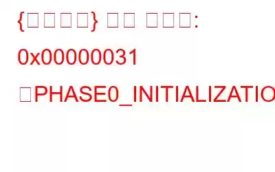 {修正済み} バグ コード: 0x00000031 「PHASE0_INITIALIZATION_FAILED」