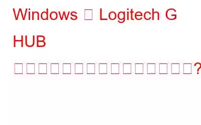 Windows で Logitech G HUB が動作しない問題を修正する方法?