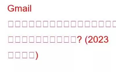Gmail アカウントでメールが受信できない: どうすればよいですか? (2023 年の修正)
