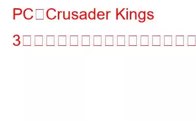 PCでCrusader Kings 3のクラッシュ問題を修正する方法?