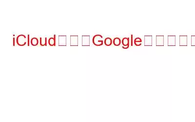 iCloud写真をGoogleフォトに転送する方法