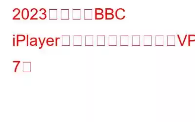 2023年海外でBBC iPlayerを視聴するのに最適なVPN 7選