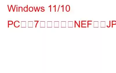 Windows 11/10 PC用の7つの最高のNEFからJPGへの変換ソフトウェア