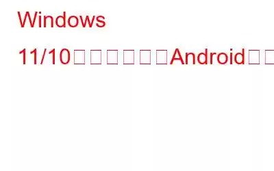 Windows 11/10で動作しないAndroidアプリを修正する方法