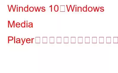 Windows 10でWindows Media Playerのクラッシュを修正する方法