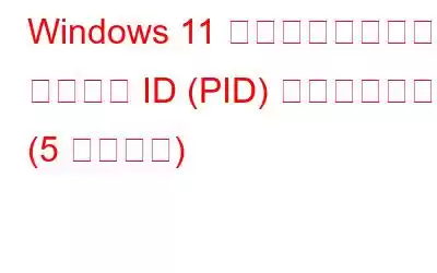 Windows 11 でアプリケーション プロセス ID (PID) を確認する方法 (5 つの方法)