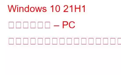 Windows 10 21H1 アップデート – PC の最適化方法、ダウンロード方法など
