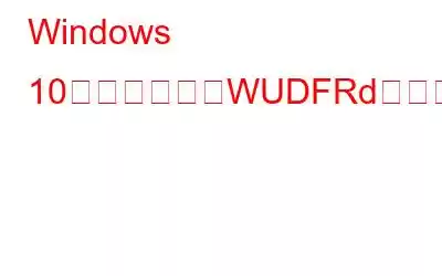 Windows 10でドライバーWUDFRdのロードに失敗した場合の修正方法