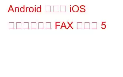 Android および iOS 向けのベスト FAX アプリ 5