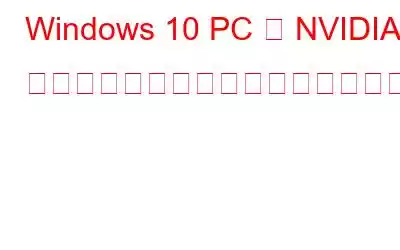 Windows 10 PC に NVIDIA ドライバーを再インストールする方法?