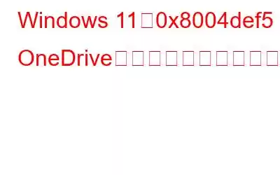 Windows 11で0x8004def5 OneDriveエラーコードを修正する方法