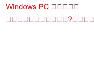 Windows PC はスリープ モードに移行しませんか?これが修正です!