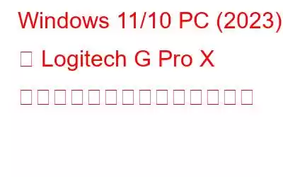 Windows 11/10 PC (2023) で Logitech G Pro X のポップノイズを修正する方法