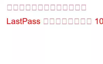 パスワードを保護するための LastPass の代替手段トップ 10