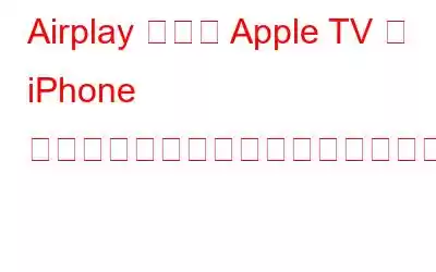 Airplay 経由で Apple TV で iPhone コンテンツをストリーミングする方法