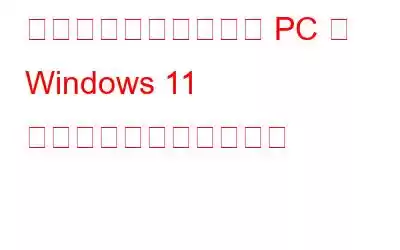 サポートされていない PC に Windows 11 をインストールする方法