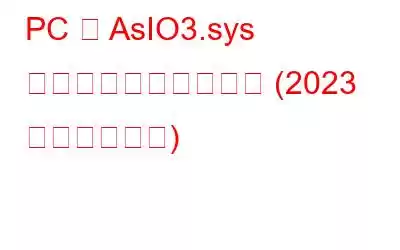 PC の AsIO3.sys エラーを修正する方法 (2023 年最新ガイド)