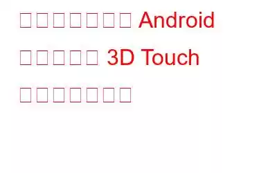 ルート化せずに Android デバイスで 3D Touch を取得する方法