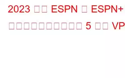 2023 年に ESPN と ESPN+ を視聴するのに最適な 5 つの VPN