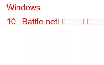 Windows 10でBattle.netランチャーが動作しない問題を修正する方法