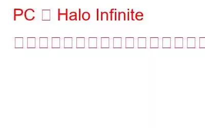 PC で Halo Infinite が動作しない、またはクラッシュする問題を修正する方法