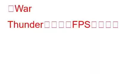 『War Thunder』の低いFPSを修正する方法