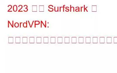 2023 年の Surfshark と NordVPN: どちらが優れており、その理由は何ですか?