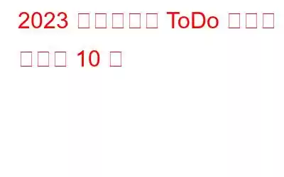 2023 年のベスト ToDo リスト アプリ 10 選