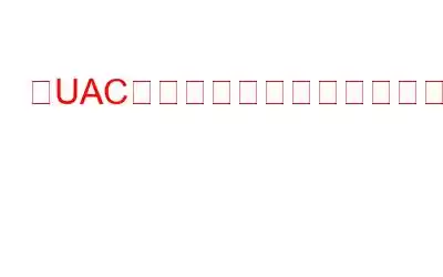 「UACが無効になっている場合、このアプリはアクティブ化できません」エラーを修正する方法