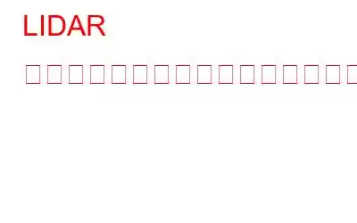 LIDAR テクノロジーとは実際何なのかについてのガイド!