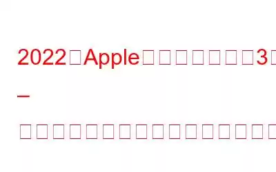 2022年Apple初のイベント（3月8日） – 優れた製品ラインナップが発売予定