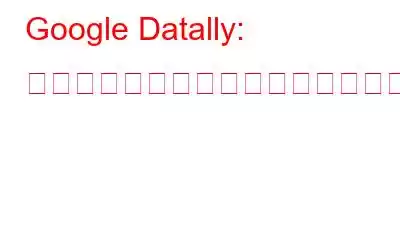 Google Datally: モバイルデータを節約する賢い方法