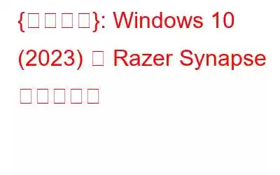 {解決済み}: Windows 10 (2023) で Razer Synapse が開かない