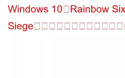 Windows 10でRainbow Six Siegeのボイスチャットが機能しない問題を修正する方法?