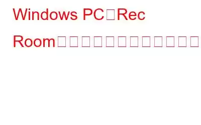 Windows PCでRec Roomマイクが機能しない問題を修正する方法?