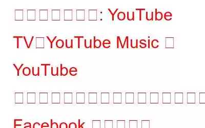 ニュースレター: YouTube TV、YouTube Music に YouTube のソーシャル機能が追加されましたか?地元のニュースやイベントに関する Facebook の今日の情