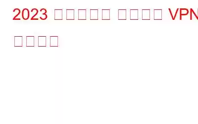 2023 年のベスト ビジネス VPN サービス