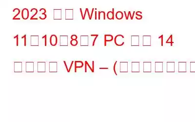 2023 年の Windows 11、10、8、7 PC 向け 14 のベスト VPN – (無料および有料)