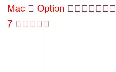 Mac の Option キーが実行できる 7 つの不思議
